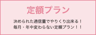 定額プラン 決められた通信量でやりくり出来る！毎月・年中変わらない定額プラン！！